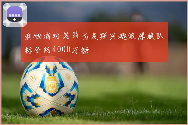 利物浦对若昂戈麦斯兴趣浓厚狼队标价约4000万镑